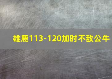 雄鹿113-120加时不敌公牛