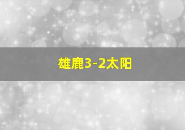 雄鹿3-2太阳