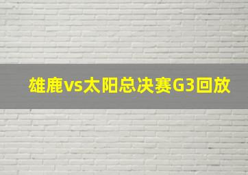 雄鹿vs太阳总决赛G3回放