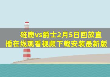 雄鹿vs爵士2月5日回放直播在线观看视频下载安装最新版