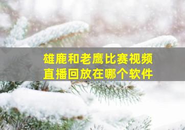 雄鹿和老鹰比赛视频直播回放在哪个软件