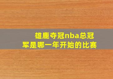 雄鹿夺冠nba总冠军是哪一年开始的比赛