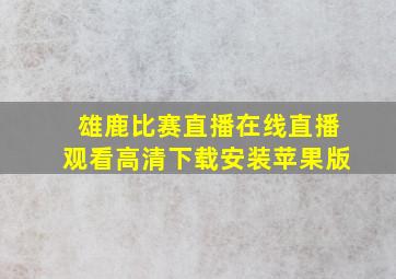 雄鹿比赛直播在线直播观看高清下载安装苹果版