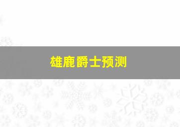 雄鹿爵士预测