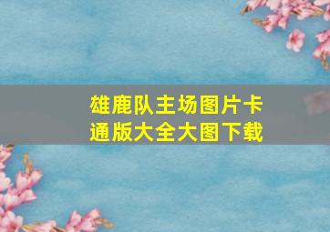 雄鹿队主场图片卡通版大全大图下载