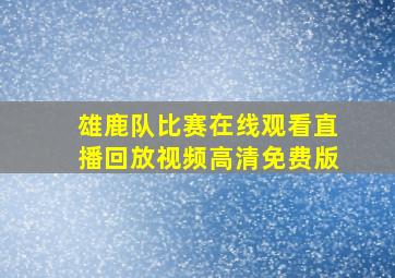 雄鹿队比赛在线观看直播回放视频高清免费版