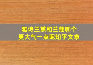 雅诗兰黛和兰蔻哪个更大气一点呢知乎文章