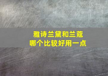 雅诗兰黛和兰蔻哪个比较好用一点