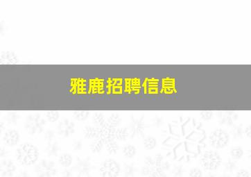 雅鹿招聘信息