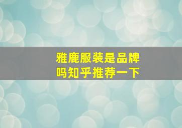 雅鹿服装是品牌吗知乎推荐一下