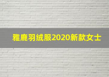 雅鹿羽绒服2020新款女士