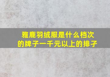 雅鹿羽绒服是什么档次的牌子一千元以上的排孑