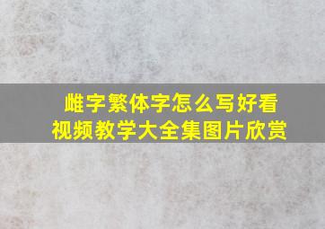 雌字繁体字怎么写好看视频教学大全集图片欣赏