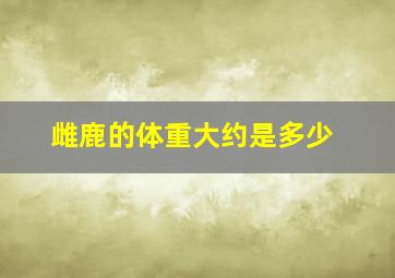 雌鹿的体重大约是多少