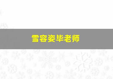 雪容姿毕老师