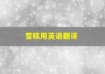 雪糕用英语翻译