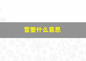 雪蟹什么意思