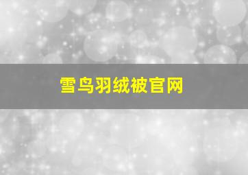 雪鸟羽绒被官网