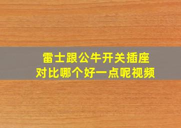 雷士跟公牛开关插座对比哪个好一点呢视频