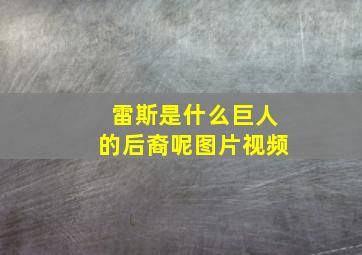 雷斯是什么巨人的后裔呢图片视频