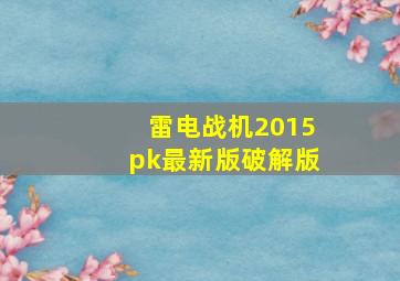 雷电战机2015pk最新版破解版