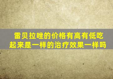 雷贝拉唑的价格有高有低吃起来是一样的治疗效果一样吗