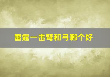 雷霆一击弩和弓哪个好