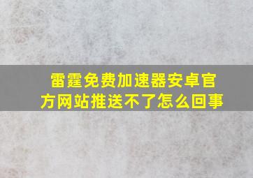 雷霆免费加速器安卓官方网站推送不了怎么回事