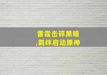 雷霆击碎黑暗,羁绊启动原神