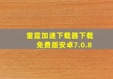 雷霆加速下载器下载免费版安卓7.0.8