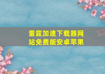 雷霆加速下载器网站免费版安卓苹果