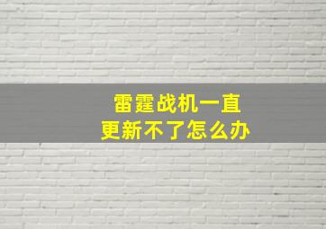 雷霆战机一直更新不了怎么办