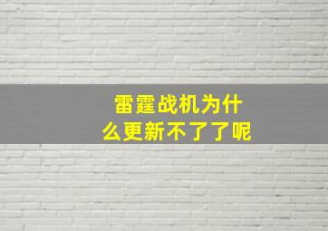 雷霆战机为什么更新不了了呢