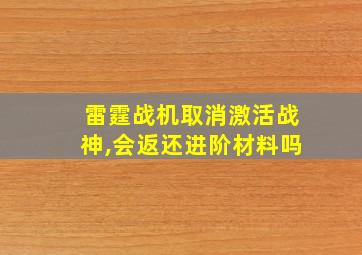 雷霆战机取消激活战神,会返还进阶材料吗