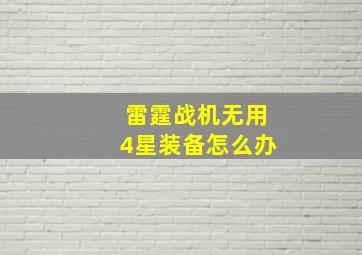 雷霆战机无用4星装备怎么办