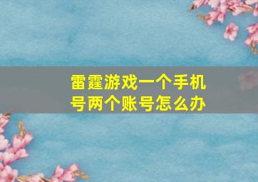 雷霆游戏一个手机号两个账号怎么办