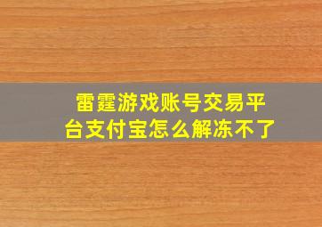 雷霆游戏账号交易平台支付宝怎么解冻不了