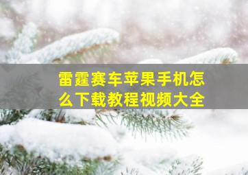 雷霆赛车苹果手机怎么下载教程视频大全