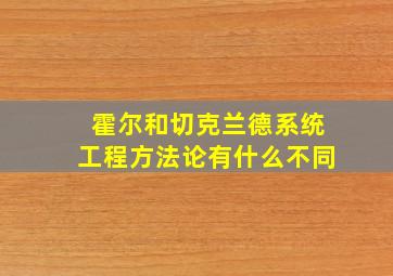 霍尔和切克兰德系统工程方法论有什么不同