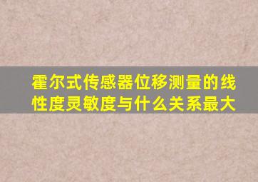 霍尔式传感器位移测量的线性度灵敏度与什么关系最大