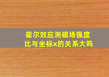 霍尔效应测磁场强度比与坐标x的关系大吗