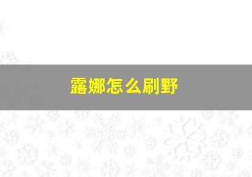 露娜怎么刷野