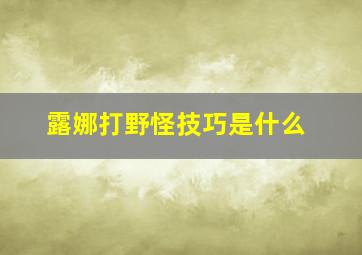 露娜打野怪技巧是什么