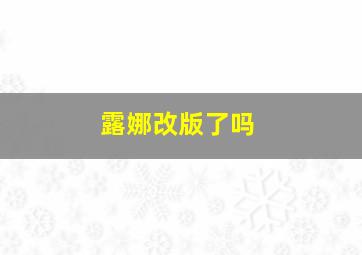 露娜改版了吗