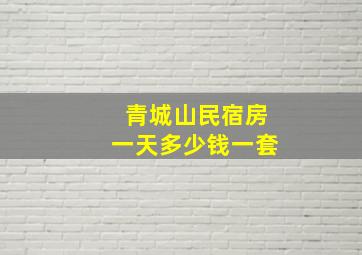 青城山民宿房一天多少钱一套