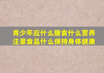 青少年应什么膳食什么营养注意食品什么保持身体健康