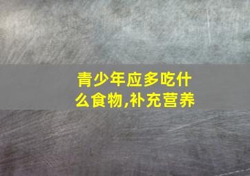 青少年应多吃什么食物,补充营养