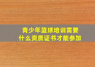 青少年篮球培训需要什么资质证书才能参加