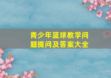 青少年篮球教学问题提问及答案大全