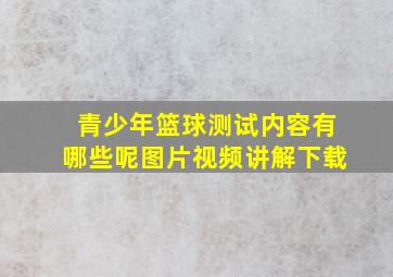 青少年篮球测试内容有哪些呢图片视频讲解下载